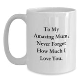 Funny Gift for Mum, Heartwarming Mugs from Daughter, Christmas Unique Gifts, White Coffee Mug with 'To My Amazing Mum, Never Forget How Much I Love You.' Quote - Main